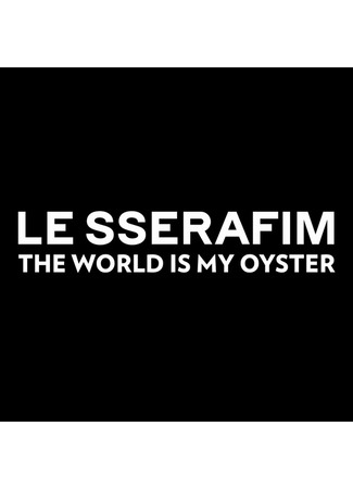 дорама Документальный фильм LE SSERAFIM &quot;Всё в моих руках&quot; (LE SSERAFIM Documentary: The World Is My Oyster) 07.03.23